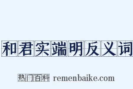 和君实端明反义词是什么意思的图片